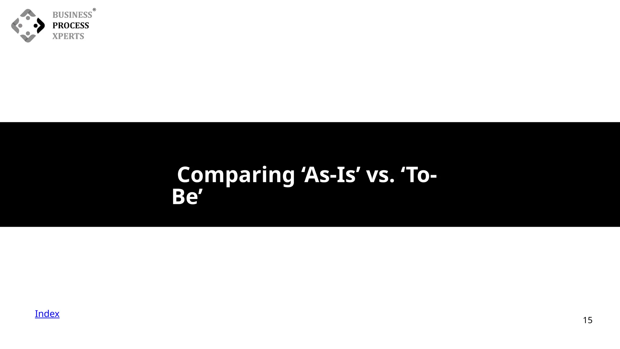 Index
Comparing ‘As-Is’ vs. ‘To-
Be’
15
 