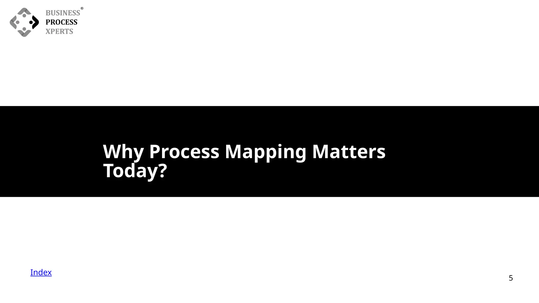 Index
Why Process Mapping Matters
Today?
5
 