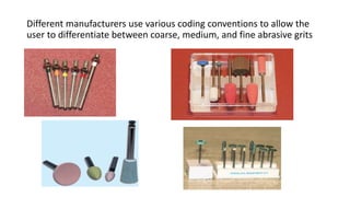 Different manufacturers use various coding conventions to allow the
user to differentiate between coarse, medium, and fine abrasive grits
 