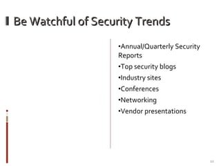 Be Watchful of Security Trends Annual/Quarterly Security Reports Top security blogs Industry sites Conferences Networking Vendor presentations 