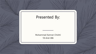 Presented By:
Muhammad Kamran Chishti
18-Arid-386
 