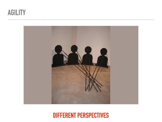 AGILITY
DIFFERENT PERSPECTIVES
 