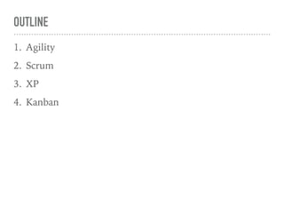 OUTLINE
1. Agility
2. Scrum
3. XP
4. Kanban
 