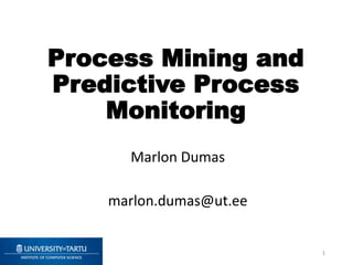 Process Mining and
Predictive Process
Monitoring
Marlon Dumas
marlon.dumas@ut.ee
1
 