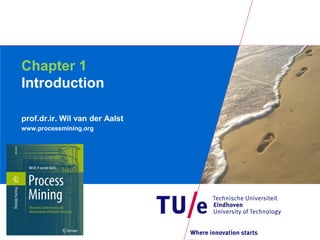 Chapter 1
Introduction

prof.dr.ir. Wil van der Aalst
www.processmining.org
 
