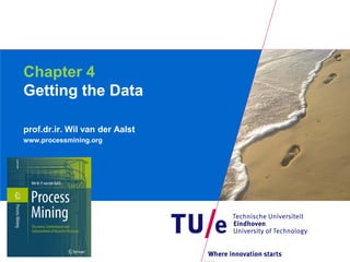 Chapter 4
Getting the Data

prof.dr.ir. Wil van der Aalst
www.processmining.org
 