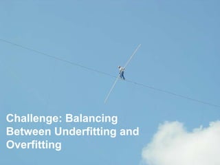 Challenge: Balancing
Between Underfitting and
Overfitting
                           PAGE 41
 