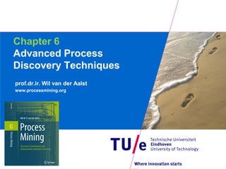 Chapter 6
Advanced Process
Discovery Techniques
prof.dr.ir. Wil van der Aalst
www.processmining.org
 
