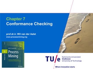 Chapter 7
Conformance Checking

prof.dr.ir. Wil van der Aalst
www.processmining.org
 