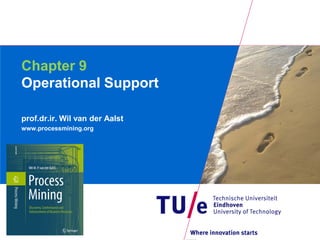 Chapter 9
Operational Support

prof.dr.ir. Wil van der Aalst
www.processmining.org
 