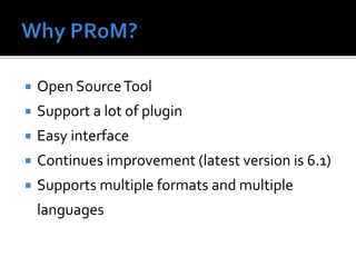  Open SourceTool
Support a lot of plugin
Easy interface
Continues improvement (latest version is 6.1)
Supports multiple formats and multiple
languages