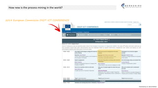Presented by: Dr. Vala Ali Rohani
How new is the process mining in the world?
2014 European Commission DIGIT-ICT CONFERENCE
 