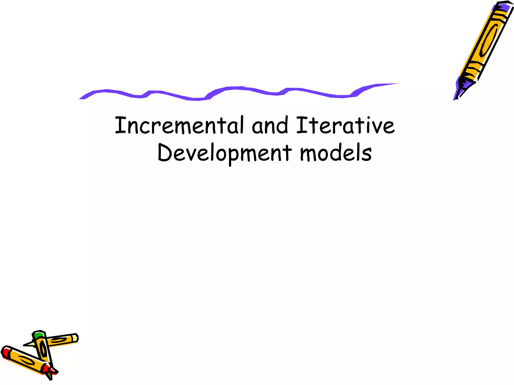 Incremental and Iterative 
Development models 
 