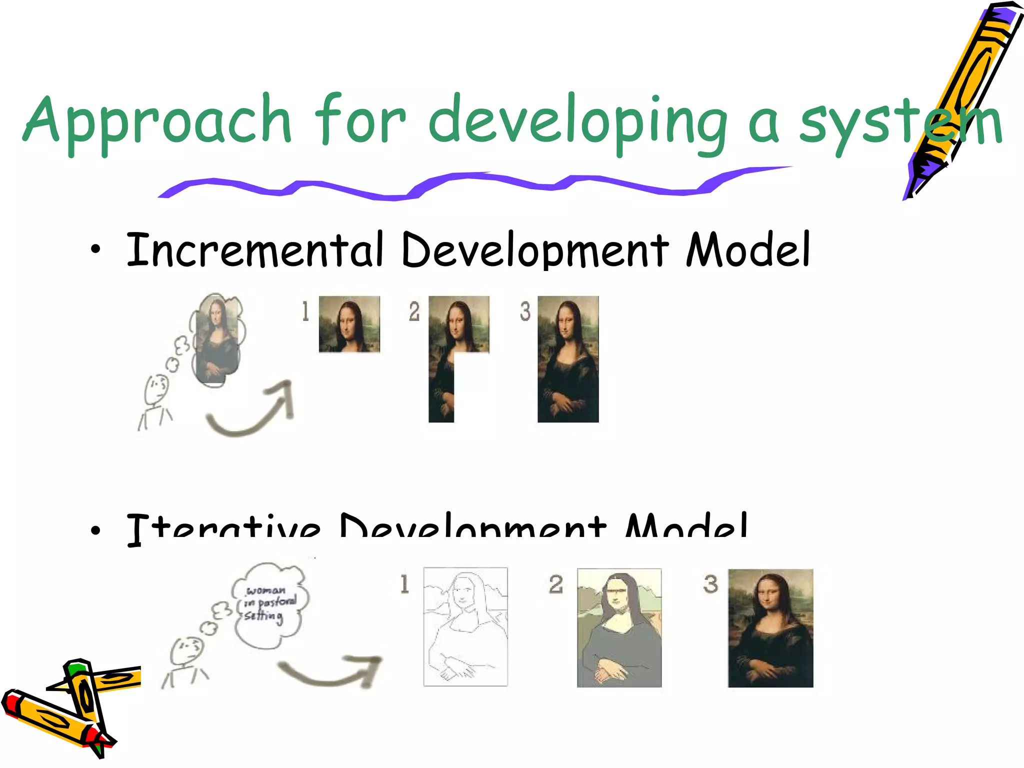 Approach for developing a system 
• Incremental Development Model 
• Iterative Development Model 
 