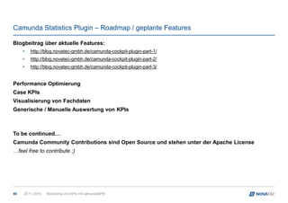 Camunda Statistics Plugin – Roadmap / geplante Features
40
Blogbeitrag über aktuelle Features:
• http://blog.novatec-gmbh....
