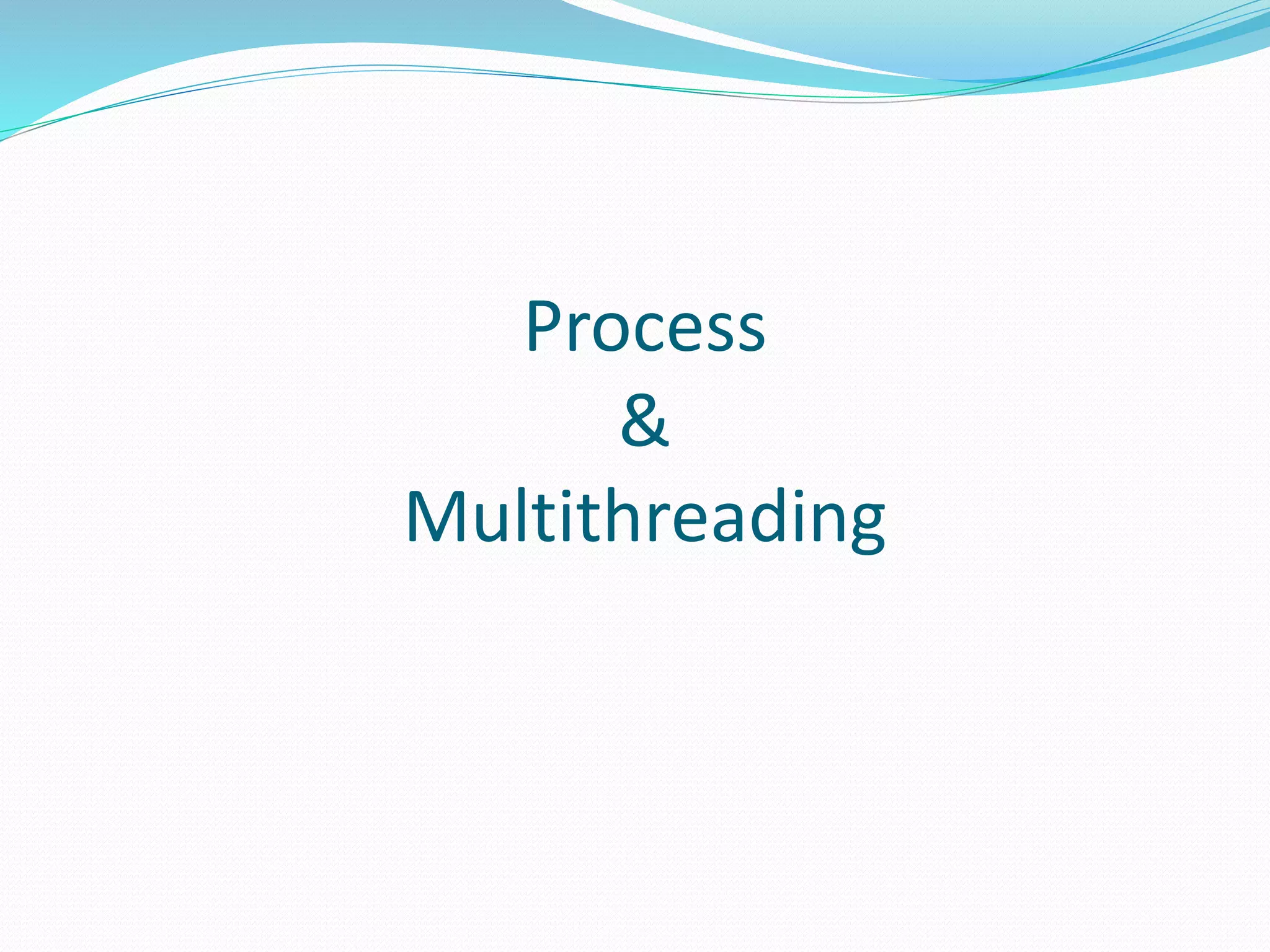 Process
&
Multithreading
 