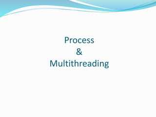 Process
&
Multithreading
 