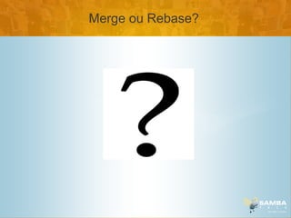 Merge ou Rebase?
 