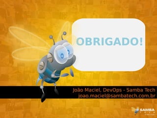 OBRIGADO!



João Maciel, DevOps - Samba Tech
  joao.maciel@sambatech.com.br
 