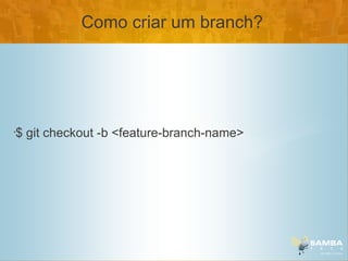 Como criar um branch?




•
    $ git checkout -b <feature-branch-name>
 