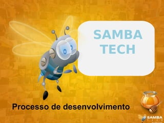 SAMBA
                   TECH



Processo de desenvolvimento
 