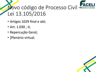 Novo código de Processo Civil –
Lei 13.105/2016
• Artigos 1029 final e até;
• Art. 1.030 , II;
• Repercução Geral;
• ]Plenário virtual.
 