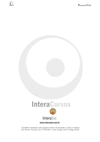 2
                                                                                    Processo Civil




                                  InteraSat
                              www.interasat.com.br

    É proibida a reprodução, salvo pequenos trechos, mencionando-se a fonte. A violação
    dos Direitos Autorais (Lei nº 9.610/98) é crime (Artigo 184 do Código Penal).
 