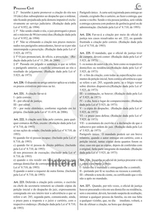 25
Processo Civil
§ 2º Incumbe à parte promover a citação do réu nos          Parágrafo único. A carta será registrada para entrega ao
10 (dez) dias subseqüentes ao despacho que a ordenar,       citando, exigindo-lhe o carteiro, ao fazer a entrega, que
não ficando prejudicada pela demora imputável exclu-        assine o recibo. Sendo o réu pessoa jurídica, será válida
sivamente ao serviço judiciário. (Redação dada pela         a entrega a pessoa com poderes de gerência geral ou de
Lei nº 8.952, de 1994)                                      administração. (Incluído pela Lei nº 8.710, de 1993)
§ 3º Não sendo citado o réu, o juiz prorrogará o prazo
até o máximo de 90 (noventa) dias.(Redação dada pela        Art. 224. Far-se-á a citação por meio de oficial de
Lei nº 8.952, de 1994)                                      justiça nos casos ressalvados no art. 222, ou quando
§ 4º Não se efetuando a citação nos prazos mencio-          frustrada a citação pelo correio. (Redação dada pela
nados nos parágrafos antecedentes, haver-se-á por não       Lei nº 8.710, de 1993)
interrompida a prescrição. (Redação dada pela Lei nº
5.925, de 1973)                                             Art. 225. O mandado, que o oficial de justiça tiver
§ 5º O juiz pronunciará, de ofício, a prescrição. (Re-      de cumprir, deverá conter: (Redação dada pela Lei nº
dação dada pela Lei nº 11.280, de 2006)                     5.925, de 1973)
§ 6º Passada em julgado a sentença, a que se refere         I - os nomes do autor e do réu, bem como os respectivos
o parágrafo anterior, o escrivão comunicará ao réu o        domicílios ou residências;(Redação dada pela Lei nº
resultado do julgamento. (Redação dada pela Lei nº          5.925, de 1973)
5.925, de 1973)                                             II - o fim da citação, com todas as especificações con-
                                                            stantes da petição inicial, bem como a advertência a que
Art. 220. O disposto no artigo anterior aplica-se a todos   se refere o art. 285, segunda parte, se o litígio versar
os prazos extintivos previstos na lei.                      sobre direitos disponíveis;(Redação dada pela Lei nº
                                                            5.925, de 1973)
Art. 221. A citação far-se-á:                               III - a cominação, se houver; (Redação dada pela Lei
I - pelo correio;                                           nº 5.925, de 1973)
II - por oficial de justiça;                                IV - o dia, hora e lugar do comparecimento; (Redação
III - por edital.                                           dada pela Lei nº 5.925, de 1973)
IV - por meio eletrônico, conforme regulado em lei          V - a cópia do despacho; (Redação dada pela Lei nº
própria. (Incluído pela Lei nº 11.419, de 2006).            5.925, de 1973)
                                                            VI - o prazo para defesa; (Redação dada pela Lei nº
Art. 222. A citação será feita pelo correio, para qual-     5.925, de 1973)
quer comarca do País, exceto: (Redação dada pela Lei        VII - a assinatura do escrivão e a declaração de que o
nº 8.710, de 1993)                                          subscreve por ordem do juiz. (Redação dada pela Lei
a) nas ações de estado; (Incluído pela Lei nº 8.710, de     nº 5.925, de 1973)
1993)                                                       Parágrafo único. O mandado poderá ser em breve
b) quando for ré pessoa incapaz; (Incluído pela Lei nº      relatório, quando o autor entregar em cartório, com a
8.710, de 1993)                                             petição inicial, tantas cópias desta quantos forem os
c) quando for ré pessoa de direito público; (Incluído       réus; caso em que as cópias, depois de conferidas com
pela Lei nº 8.710, de 1993)                                 o original, farão parte integrante do mandado. (Redação
d) nos processos de execução; (Incluído pela Lei nº         dada pela Lei nº 5.925, de 1973)
8.710, de 1993)
e) quando o réu residir em local não atendido pela          Art. 226. Incumbe ao oficial de justiça procurar o réu
entrega domiciliar de correspondência; (Incluído pela       e, onde o encontrar, citá-lo:
Lei nº 8.710, de 1993)                                      I - lendo-lhe o mandado e entregando-lhe a contrafé;
f) quando o autor a requerer de outra forma. (Incluído      II - portando por fé se recebeu ou recusou a contrafé;
pela Lei nº 8.710, de 1993)                                 III - obtendo a nota de ciente, ou certificando que o réu
                                                            não a apôs no mandado.
Art. 223. Deferida a citação pelo correio, o escrivão
ou chefe da secretaria remeterá ao citando cópias da        Art. 227. Quando, por três vezes, o oficial de justiça
petição inicial e do despacho do juiz, expressamente        houver procurado o réu em seu domicílio ou residência,
consignada em seu inteiro teor a advertência a que se       sem o encontrar, deverá, havendo suspeita de ocultação,
refere o art. 285, segunda parte, comunicando, ainda,       intimar a qualquer pessoa da família, ou em sua falta
o prazo para a resposta e o juízo e cartório, com o         a qualquer vizinho, que, no dia imediato, voltará, a
respectivo endereço. (Redação dada pela Lei nº 8.710,       fim de efetuar a citação, na hora que designar.
de 1993)
 