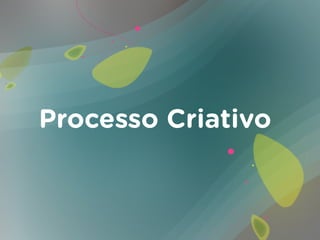 Processo Criativo
 