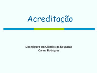 Acreditação Licenciatura em Ciências da Educação Carina Rodrigues 