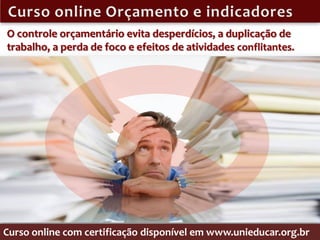 O controle orçamentário evita desperdícios, a duplicação de
trabalho, a perda de foco e efeitos de atividades conflitantes.




Curso online com certificação disponível em www.unieducar.org.br
 