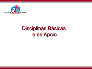 Disciplinas Básicas  e de Apoio 
