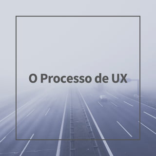 O Processo de UX
 