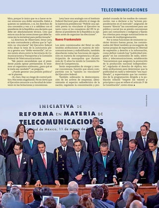 5ec9d6b2feca2945c0f5a56d37298847238595cf65d644dc6d9fbdab07e4046e39aeb2




                                                                                                                           TELEC OM U NI CAC I O N E S
                          blica, porque lo único que va a hacer es te-          Levy hace una analogía con el Instituto    piedad cruzada de los medios de comuni-
                          ner entonces una doble ventanilla. Habrá a       Federal Electoral para advertir el riesgo de    cación; van a declarar a los “actores pre-
                          quienes no satisfacen, o sí, los derechos de     la injerencia presidencial: “Pedirle una opi-   ponderantes en el mercado”; asignarán de
                          una concesión y van a ir a cabildear con el      nión previa no vinculante al Ejecutivo es       manera “directa” las concesiones para uso
                          presidente de la República una decisión que      tanto como si los consejeros del IFE le pi-     público y social (no se prevén concesiones
                          debe ser absolutamente técnica. Creo que         dieran al presidente de la República su opi-    para uso comunitario o indígena) y fijarán
                          esta es una de las correcciones que debe ha-     nión antes de organizar las elecciones”.        los criterios para otorgar autorizaciones en
                          cerse (en la iniciativa) para perfeccionarla.”                                                   el acceso de multiprogramación.
                              La directora de Observatel, Irene Levy,      Nuevo Frankenstein                                  Por si estas funciones de eminente ca-
                          es más contundente y afirma que la “opi-                                                         rácter técnico fueran pocas, los comisio-
                          nión no vinculante” del Ejecutivo federal        Los siete comisionados del Ifetel no sólo       nados del Ifetel también se encargarán de
                          echa abajo la tesis de la autonomía ple-         tendrán atribuciones en materia de tele-        tareas propias de especialistas en libertad
                          na y genera una “doble ventanilla”, tal co-      comunicaciones y radiodifusión; también         de expresión y derecho a la información,
                          mo existe ahora entre la Secretaría de Co-       absorberán todas las funciones de regula-       como definir cuándo hay “publicidad inte-
                          municaciones y Transportes y la Comisión         ción en materia de competencia y de par-        grada” en los contenidos de radio, televi-
                          Federal de Telecomunicaciones.                   ticipación de monopolios que durante            sión y telecomunicaciones; establecerán
                              “Me parece escandaloso que el presi-         más de 15 años ha tenido la Comisión Fe-        “mecanismos que aseguren la promoción
                          dente pueda opinar previamente. Si tene-         deral de Competencia.                           de la producción nacional independien-
                          mos un organismo autónomo, ¿para qué se              Serán responsables de otorgar y revo-       te”; regularán el derecho de réplica; ten-
                          le mete ese candado?”, se pregunta.              car concesiones, función que ahora com-         drán atribuciones para determinar que la
                              –¿Puede generar una presión política?        partirán con la “opinión no vinculante”         publicidad en radio y televisión “sea equi-
                          –se le plantea.                                  del Ejecutivo federal.                          librada”, y supervisarán que los conteni-
                              –Sí, claro. Hay un riesgo de control polí-       También ordenarán la desincorpora-          dos de la programación dirigida a la po-
                          tico. Nos están engañando. No es cierto que      ción de los activos de empresas; admi-          blación infantil “respete los valores y
                          el Ejecutivo renuncie a su facultad de inter-    nistrarán el espectro radioeléctrico de la      principios a que se refiere el artículo 3º de
                          venir en las licitaciones y concesiones.         nación; regularán la concentración y pro-       la Constitución”, entre otras.




                                                                                                                                                                      Eduardo Miranda
 