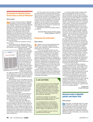 5ec9d6b2feca2945c0f5a56d37298847238595cf65d644dc6d9fbdab07e4046e39aeb2




                                                                                                    ¿Por qué no dice que lo que pasa en realidad          3. A pesar de haber ganado amparos para
                                        Del abogado de Napoleón Gómez                          es que Grupo México construyó todo este esce-        efectos, los abogados carecen, al cierre de
                                                                                               nario para que se acusara falsamente a Napoleón      esta contrarréplica, del que pudiera exonerar a
                                        Urrutia sobre un texto de Villanueva                   Gómez Urrutia, que tanto le incomodaba en sus        Gómez Urrutia de la resolución del cumplimiento
                                                                                               intenciones de mantener a los trabajadores mine-     de amparo de toca penal 208/2011-VI a través
                                        Señor director:                                        ros en condiciones inaceptables en su seguridad      del cual Miguel Ángel Aguilar López, magistrado
                                                                                               y salario? ¿Por qué no apunta que son tres los       del Sexto Tribunal Unitario del Primer Circuito, el

                                        M      e permito solicitarle publique en Proceso
                                               la presente, en tanto me siento obligado
                                        como abogado defensor del licenciado Napoleón
                                                                                               supuestos mineros que denuncian a Napoleón
                                                                                               Gómez Urrutia y que éstos son patrocinados por
                                                                                               Grupo México? En fin, todo eso lo veremos ante
                                                                                                                                                    pasado 13 de diciembre de 2012 en su resolutivo
                                                                                                                                                    cuarto resolvió: “Se libra orden de aprehensión
                                                                                                                                                    en contra de Napoleón Gómez Urrutia por su
                                        Gómez Urrutia, a desmentir el contenido de lo          las autoridades competentes.                         probable responsabilidad penal en la comisión
                                        plasmado en el artículo de Ernesto Villanueva               Agradeciendo la atención prestada, quedo a      del delito previsto en el artículo 113 Bis y sancio-
                                        que denominó ¿Alguien recuerda a Napoleón?             sus órdenes:                                         nado en el diverso 112, párrafo cuarto, ambos
                                        Anuncio en este acto que en vista de las fal-                                                               de la Ley de Instituciones de Crédito (hipótesis
                                        sedades que tan alegremente lanza el señor                   Licenciado Marco Antonio del Toro Carazo,      de quien en forma indebida obtenga y disponga
                                        Villanueva, he sido instruido para formular y pre-                       cédula profesional 2056773.        de recursos de los clientes de una institución de
                                        sentar denuncia penal en su contra. Lo anterior,                                                            crédito)”. ¿Así o más claro para presumir que
                                        ya que la libertad de expresión tiene límites y so                                                          Napoleón Gómez no es un ciudadano modelo?
                                        pretexto de la misma, no puede nadie violar la                                                                    4. Bien debiera el líder sindical buscarse
                                        Ley de Imprenta y cometer impunemente los de-          Respuesta del colaborador                            una mejor defensa que hable a nombre suyo.
                                        litos que ésta prevé.                                                                                       El licenciado Del Toro evidencia su ignorancia
                                             A fin de no abusar de su espacio, entro de        Señor director:                                      al amagar con la presentación de una denuncia
                                        lleno al tema:                                                                                              penal. Es de sobra conocido que la despenaliza-
                                             Afirma Villanueva que “Napoleón Gómez
                                        Urrutia desvió 55 millones de dólares propiedad
                                        del Sindicato a sus cuentas personales…” Falso:
                                                                                               E   n relación con la nota del abogado del líder
                                                                                                   sindical y empresario Napoleón Gómez
                                                                                               Urrutia, quiero responder a cada una de las im-
                                                                                                                                                    ción de delitos contra el honor no se consiguió
                                                                                                                                                    ayer ni mañana, sino que data desde 2006,
                                                                                                                                                    cuando las figuras de difamación y calumnias
                                                                 Extraña y hay evidente        putaciones que me formula:                           fueron derogadas del código penal del Distrito
                                                                 mala fe en hacer una ma-           1. Por lo que se refiere al desvío de recur-    Federal para crearse la Ley de Responsabilidad
                                                                 nifestación tan categórica    sos por parte de Napoleón Gómez Urrutia, en el       Civil para la Protección del Derecho a la Vida
                                                                 (como si fuera poseedor       laudo de fecha 27 de octubre del año pasado,         Privada, el Honor y la Propia Imagen, publicada
                                                                  de la verdad, y no una       la Junta Federal de Conciliación y Arbitraje nú-     en la Gaceta Oficial del DF el 19 de mayo de
                                                                  persona que está des-        mero 10, en el resolutivo cuarto resolvió: “Se       2006. Asimismo, en el ámbito federal fueron
                                                                  informando), cuando lo       condena al Sindicato Nacional de Trabajadores        derogadas las mismas figuras del Código Penal
                                                                  cierto es que nunca ha       Mineros, Metalúrgicos y Similares de la República    Federal el 13 de abril de 2007. No tengo temor
                                                                   sido siquiera acusado de    Mexicana a hacer efectivo, a favor de los actores    de acudir ante las autoridades a defender mi
                                                                   ello como plantea; y de     el derecho a beneficiarse de la distribución pro-    ejercicio responsable de libertad de expresión en
                                                                   lo que sí fue imputado      porcional y equitativa de la cantidad de 54 millo-   cuestiones de interés público.
                                                                   ilegalmente ya fue exo-     nes 84 mil 479 dólares que el extinto fideicomiso          5. Tan se encuentra prófugo el dirigente
                                                                    nerado mediante senten-    10964526 entregó al sindicato el 3 de marzo de       sindical y empresario que no está al lado de los
                                                                    cias firmes de decenas     2005, pagadera en moneda de curso legal”.            trabajadores de su gremio, aquí en México, sino
                                                                    de jueces y magistrados         2. Los fondos fueron a parar a cuentas de       cómodamente en Canadá, donde ha adquirido
                                                                    federales y del Distrito   Napoleón Gómez Urrutia, afirmación que no es         residencia legal. ¿Qué práctica internacional
                                                                    Federal que lo desmien-    mía, sino derivada del trabajo de investigación de   aconseja que un dirigente sindical esté por gusto
                                        ten. Digo que extraña y hay una evidente mala fe,      la Unidad de Inteligencia Financiera de la SHCP,     en otro país para dirigir y atender los asuntos
                                        ya que Villanueva en su artículo se pretende erigir    mismo que identifica número de cuentas, bancos       cotidianos de sus agremiados? ¿No es por sí
                                        en una especie de juzgador y pasar por encima          y personas involucradas.                             misma esta conducta ajena al sentido común?
                                        de lo resuelto por el Poder Judicial en resolucio-                                                                4. ¿Los estatutos del sindicato minero le
                                        nes definitivas.                                                                                            parecen al licenciado Del Toro una de las mejores
                                             Mañosamente (no veo otra palabra para des-          A LOS LECTORES                                     prácticas democráticas internacionales? ¿No
                                        cribir su proceder), Villanueva dice que transcribe                                                         le parecen un exceso en una democracia? Los
                                        una parte del contrato de Fideicomiso, pero lo                                                              desafortunados insultos que usa el abogado no
                                        hace en forma parcial y sesgada a fin de que de          1. Toda carta dirigida al semanario Proceso        me merecen mayor comentario. Cuando se tiene
                                        su transcripción mutilada se presente una visión         deberá contener nombre y firma de su au-           razón no se necesita ofender.
                                        que no corresponde con la realidad (como bien            tor, una identificación fotocopiada o esca-                                                 Atentamente
                                        resolvió en favor de Napoleón Gómez Urrutia              neada (de preferencia credencial de elector,                                         Ernesto Villanueva
                                        el Poder Judicial Federal, el Poder Judicial del         por ambos lados), dirección y, en su caso,
                                        Distrito Federal y la Procuraduría General de            teléfono o correo electrónico. Si el remitente
                                        Justicia del Distrito Federal).                          sólo desea publicar su nombre, lo indicará;
                                             En un uso abusivo de su pluma, Villanueva           de lo contrario, el resto de sus datos tam-
                                        afirma que los fondos del extinto fideicomiso
                                                                                                 bién podrían ser difundidos.                       Denuncia contra el diputado
                                        minero fueron a dar a cuentas personales de              2. Ninguna carta tendrá una extensión              panista Juan Bueno Torio
                                        Napoleón Gómez Urrutia, entre otros destinos.            mayor de dos cuartillas, es decir, no más de
                                        Eso, señor Villanueva, también es falso.                 56 líneas de 65 caracteres cada una.
                                             Finalmente y para cerrar, dice Villanueva                                                              Señor director:
                                        en su artículo que Napoleón Gómez Urrutia se             3. La correspondencia no incluirá docu-

                                                                                                                                                    D
                                        encentra prófugo ya que tiene varias órdenes de          mentos probatorios de lo denunciado; se                  urante años, he dedicado parte de mi traba-
                                        aprehensión. Falso: No tiene una sola orden de           publicará conforme a su turno de llegada,                jo profesional a investigar y hacer públicos
                                        aprehensión y se ha acreditado que jamás ha es-          y podrá ser enviada por correo, entregada          graves casos de corrupción de funcionarios de
                                        tado prófugo (ni antes, ni hoy). Es público que se       personalmente, transmitida por fax (56-36-         alto nivel de Pemex. Como represalia, he sido
                                        canceló la última e ilegal orden de aprehensión, y       20-55) o dirigida a sloya@proceso.com.mx.          objeto de amenazas de muerte, acoso judicial,
                                        simplemente se está en espera de que la senten-          4. La sección Palabra de Lector cierra los         agresiones, persecución, vigilancia, intervención
                                        cia de amparo de dicho asunto concluya con su            miércoles de cada semana.                          telefónica, bloqueo informativo y de un recurrente
                                        cabal cumplimiento.                                                                                         abuso de poder.


                                        80                1898 / 17 DE MARZO DE 2013
 