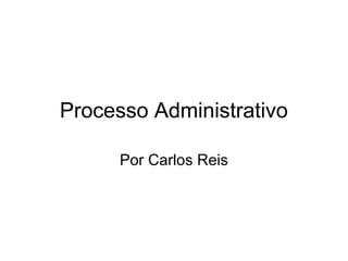 Processo Administrativo
Por Carlos Reis
 