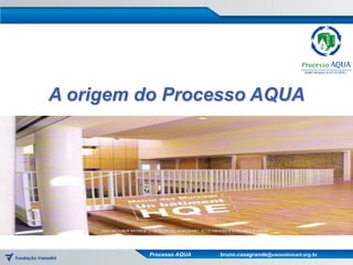 A origem do Processo AQUA




         Processo AQUA   bruno.casagrande@vanzolinicert.org.br
 