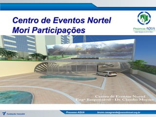 Centro de Eventos Nortel
Mori Participações




             Processo AQUA   bruno.casagrande@vanzolinicert.org.br
 