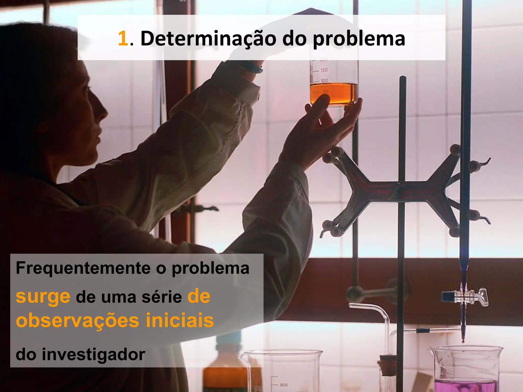 1 .  Determinação do problema Frequentemente o problema surge  de uma série  de observações iniciais do investigador   