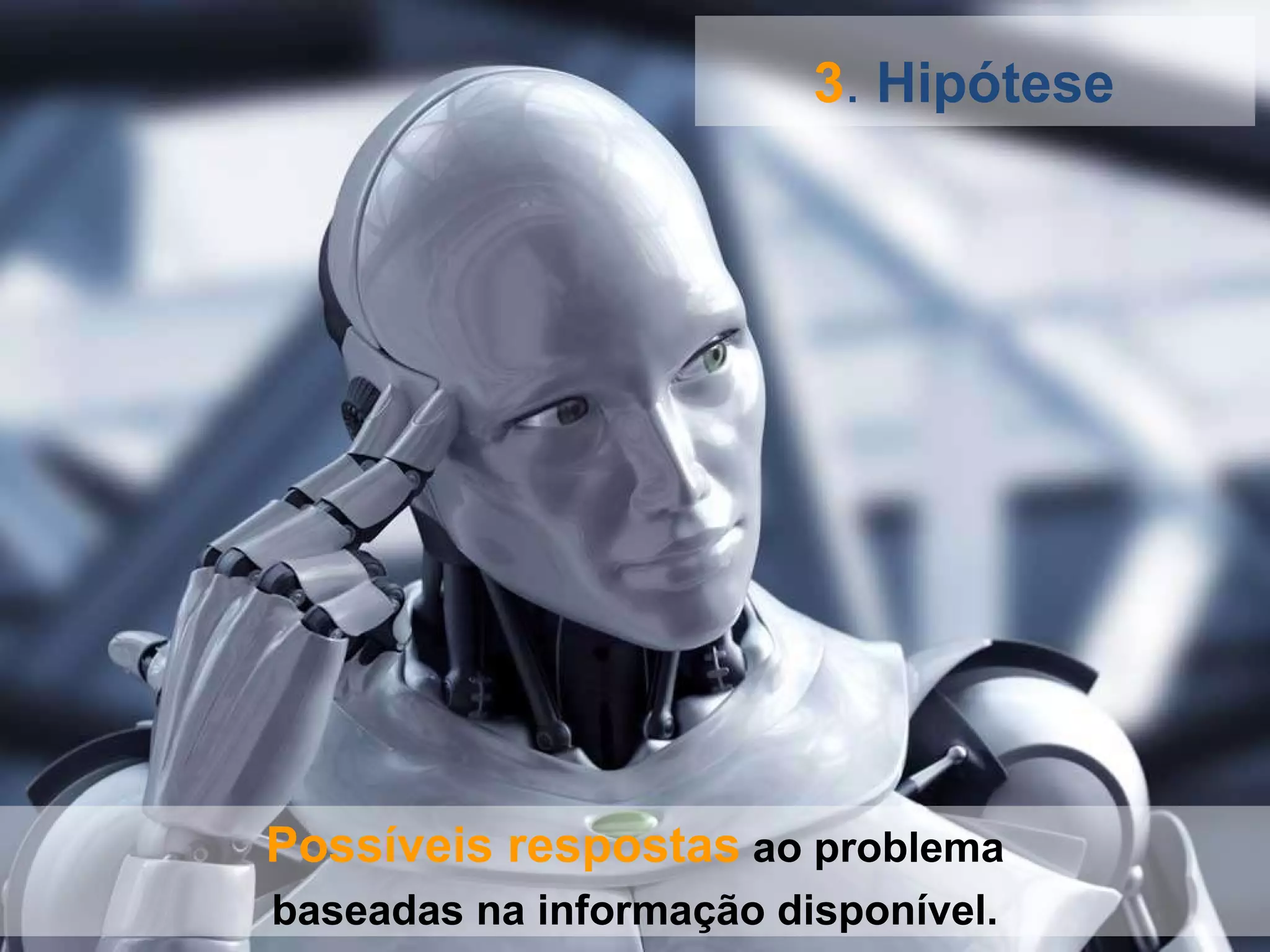 3 .  Hipótese   Possíveis respostas  ao problema baseadas na informação disponível. 