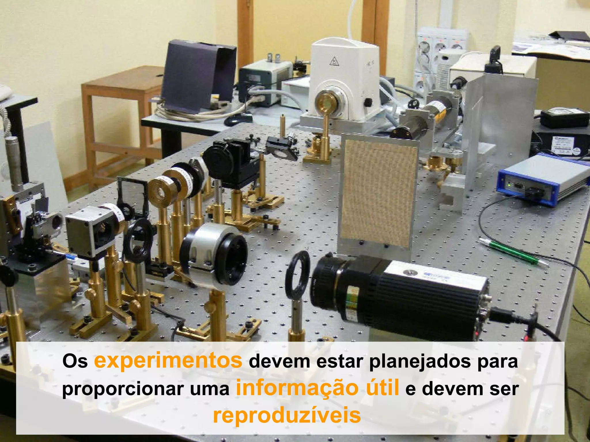 Os  experimentos  devem estar planejados para proporcionar uma  informação útil  e devem ser  reproduzíveis  