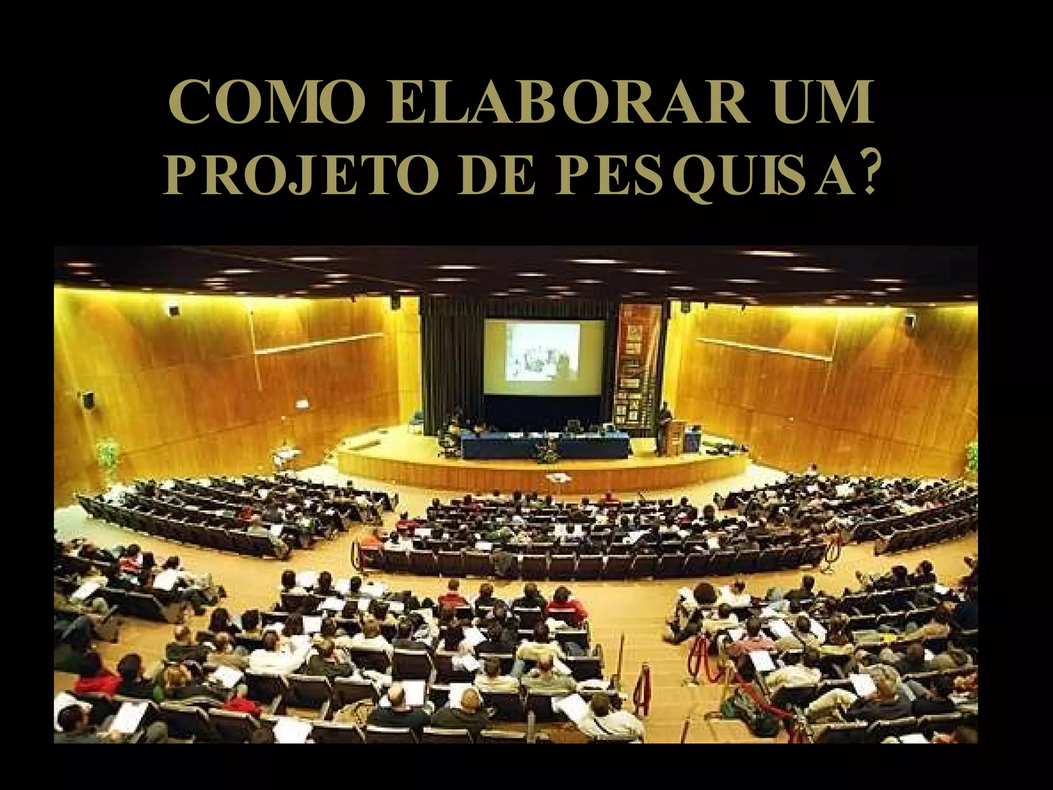 COMO ELABORAR UM  PROJETO DE PESQUISA? 