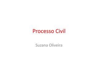 Processo Civil 
Suzana Oliveira 
 
