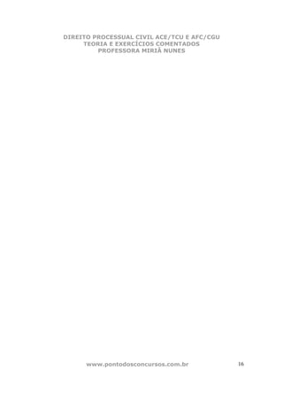 DIREITO PROCESSUAL CIVIL ACE/TCU E AFC/CGU
     TEORIA E EXERCÍCIOS COMENTADOS
         PROFESSORA MIRIÃ NUNES




      www.pontodosconcursos.com.br           16
 
