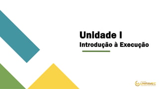 Unidade I
Introdução à Execução
 