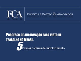 PROCESSO DE AUTORIZAÇÃO PARA VISTO DE 
TRABALHO NO BRASIL 
5Causas comuns de indeferimento 
 