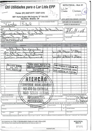 DESTINATÁRIO/REMETENTE
TRANSPORTADORNOLUMES TRANSPORTADO".. - - Venãnclo ZOOU - bloco 5-15U - bala 240 - UbP: lU.3i3-SUU - lei.: bl) izlL-aul - rBuuÀJlwLn-HoI
Útil Utilidades para o Lar Ltda EPP
Fones: (61) 3347-5177 13347-1216
SEP / Norte Quadra 506 Conjunto "D" Sala 222
Asa Norte - Brasília - DF
Natureza de Operação CF/OP luso Est. Do Substituto Tributário
NOTA FISCAL - Mod. 01
1 JUF
E SAIDA E ENTRADA
LIMITE PARA EMISSÃO: 0310112009
CNPJ(MF) 00.755.56210001-45
CF/DF 07.354.0511001 -21
ruarrue nr DPruntrrn!SePVlr1(
DESCRIÇÃO
-- --
• R._________
-_________RI
tIII1 1I1I% RI
RI
*ATEM - RI
1íiWbdiU.iiJ 1I RI
-11 RI
' ' .- - -. -. . '" / tmoresa t.jptt[lw pelu uitput dtauiiu
í ase de Cálculo do ICMS Valorl loo Fe(I
:°
]CIVIS Substuturçacr
.k'
]CIVIS Valor Total do Produto Ç((
i.alor do Frete Valor do sa, Je són. as Ialor Total do lPl Valor Total da Nota
Stúdio Gráfica Editora e Papelaria Ltda-ME -ADE -ad. 04- Conj. B - Lote 13- Ceil -DF - CNPJ O1.141.998!000l-07 CF/DF 07.362.697/001-16-00 Bis. 25x5 -7.126 a 8.375 -Aut 111100114/2008
RECEBEMOS DE ÚTIL UTILIDADES PARA O LAR LTDA-EPP NOTA FISCAL
OS PRODUTOS CONSTANTES DESTA NOTA FISCAL MOD. 01. MOD. 01
DATA:
ASSINATURA
 