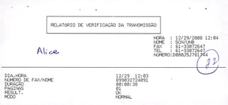 RELATÓRIO DE ERIFIOAÇO DA TRANSMISSÃO
HORA : 12/29/208 12:4
NOME : SCN/UNB
FAX : 61-33072847
TEL : 61-330726
NÚMERO: D0J5J781
DIA,HORA 12/29 12:03
NÚMERO DE FAX/NOME 899032724091
DURAÇÃO 00:00:38
PÁGINAS Eh
RESULT. OK
MODO NORMAL
 