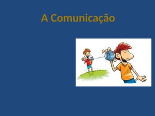 A Comunicação
 