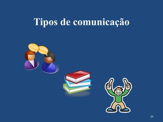29
Tipos de comunicação
 